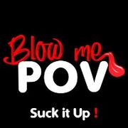 Blow me POV